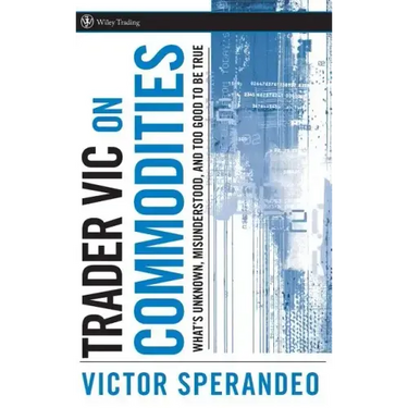 Trader Vic on Commodities: What's Unknown, Misunderstood, and Too Good to Be True