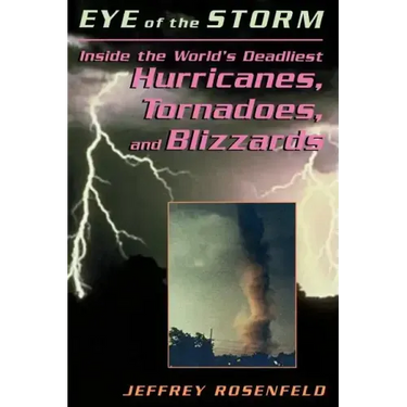 Eye of the Storm: Inside the World's Deadliest Hurricanes, Tornadoes, and Blizzards