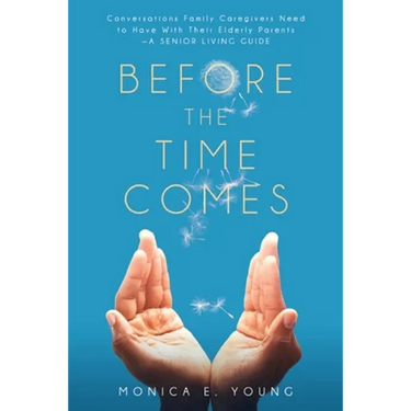 Before the Time Comes: Conversations Family Caregivers Need to Have With Their Elderly Parents-A Senior Living Guide