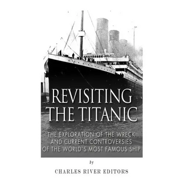 Revisiting the Titanic: The Exploration of the Wreck and Current Controversies Surrounding the World's Most Famous Ship