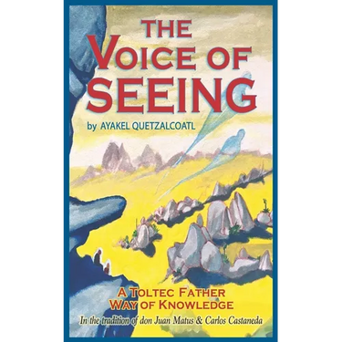 The Voice of Seeing: A Toltec Father Way of Knowledge