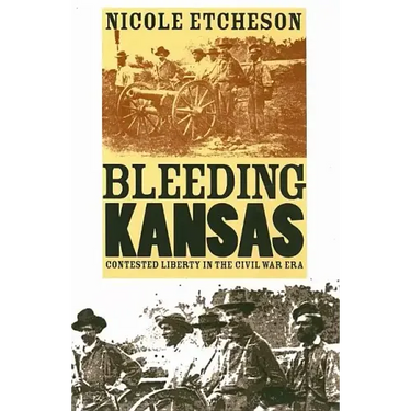 Bleeding Kansas: Contested Liberty in the Civil War Era