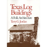 Texas Log Buildings: A Folk Architecture