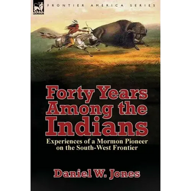 Forty Years Among the Indians: Experiences of a Mormon Pioneer on the South-West Frontier