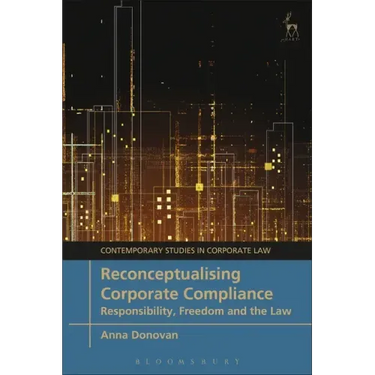 Reconceptualising Corporate Compliance: Responsibility, Freedom and the Law