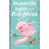Alejandra the Axolotl and the Big Mess