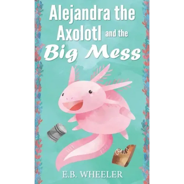 Alejandra the Axolotl and the Big Mess