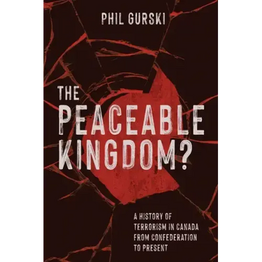 The Peaceable Kingdom?: A History of Terrorism in Canada from Confederation to Present