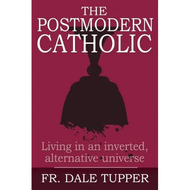 The Postmodern Catholic: Living in an inverted, alternative universe