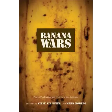 Banana Wars: Power, Production, and History in the Americas