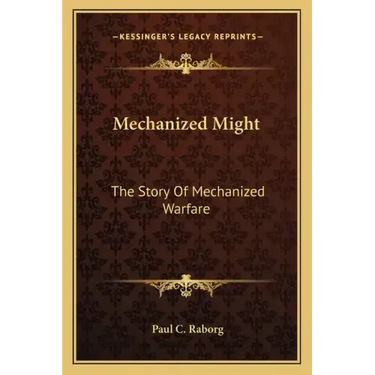 Mechanized Might: The Story Of Mechanized Warfare