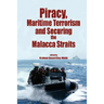 Piracy, Maritme Terrorism and Securing the Malacca Straits