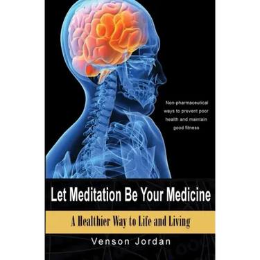 Let Meditation Be Your Medicine: A Healthier Way To Life And Living