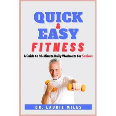 Quick and Easy Fitness: A Guide to 10-Minute Daily Workouts for Seniors