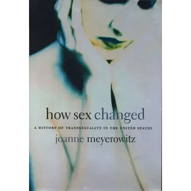 How Sex Changed: A History of Transsexuality in the United States