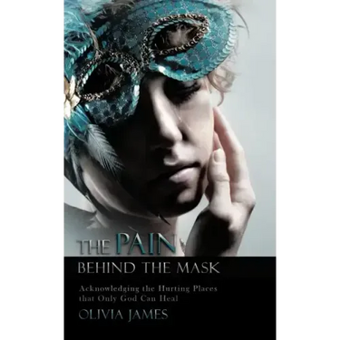 The Pain Behind the Mask: Acknowledging the Hurting Places That Only God Can Heal