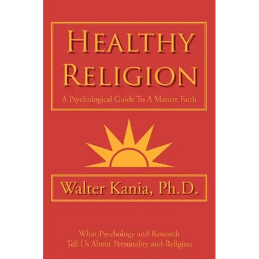 Healthy Religion: A Psychological Guide To A Mature Faith