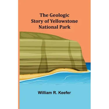 The Geologic Story of Yellowstone National Park