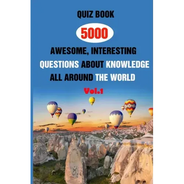 Quiz Book: 5000 Awesome, Interesting Questions About Knowledge All Around The World Vol.1
