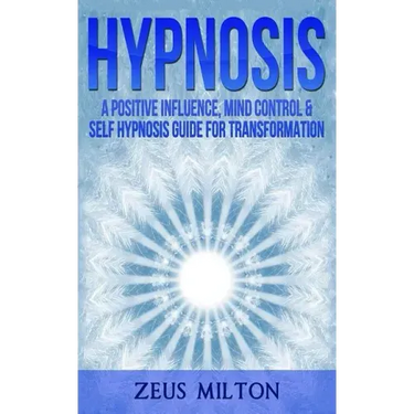Hypnosis: A Positive Influence - Mind Control & Self-Hypnosis Guide for Transformation