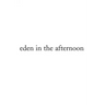 Eden in the Afternoon
