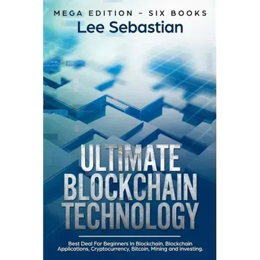 Ultimate Blockchain Technology: Mega Edition - Six Books - Best Deal For Beginners in Blockchain, Blockchain Applications, Cryptocurrency, Bitcoin, Mi