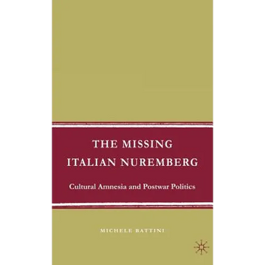 The Missing Italian Nuremberg: Cultural Amnesia and Postwar Politics