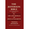 THE JEFFERSON BIBLE What Thomas Jefferson Selected as THE LIFE AND MORALS OF JESUS OF NAZARETH