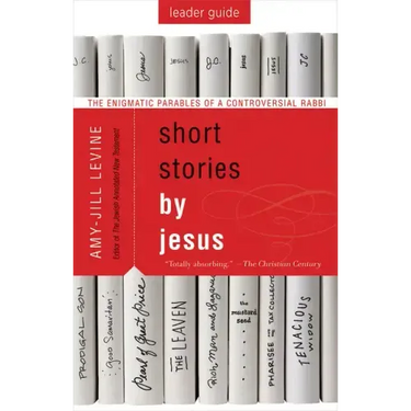 Short Stories by Jesus Leader Guide: The Enigmatic Parables of a Controversial Rabbi