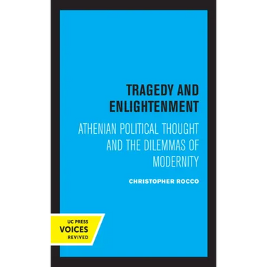 Tragedy and Enlightenment: Athenian Political Thought and the Dilemmas of Modernity Volume 4
