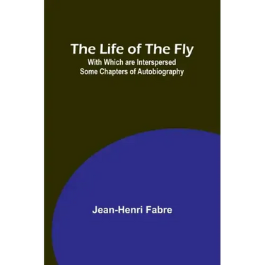 The Life of the Fly; With Which are Interspersed Some Chapters of Autobiography