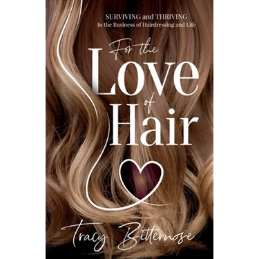 For the Love of Hair: Surviving and Thriving in the Business of Hairdressing and Life