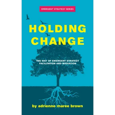 Holding Change: The Way of Emergent Strategy Facilitation and Mediation