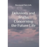 Delusions and Truths Concerning the Future Life
