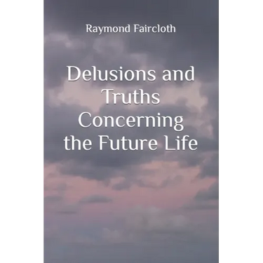 Delusions and Truths Concerning the Future Life