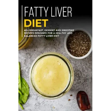 Fatty Liver Diet: 40+ Breakfast, Dessert and Smoothie Recipes designed for a healthy and balanced Fatty liver diet