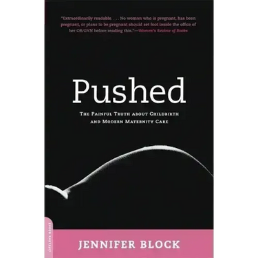 Pushed: The Painful Truth about Childbirth and Modern Maternity Care