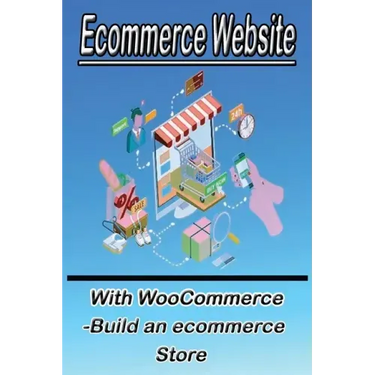 Ecommerce Website With WooCommerce -Build an ecommerce Store: This book for business owners and anyone who want to sale products online