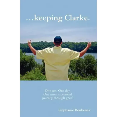 ...Keeping Clarke. One Son. One Day. One Mom's Personal Journey Through Grief.