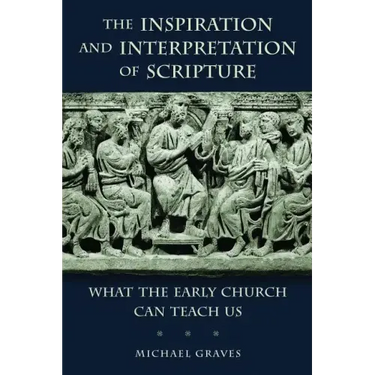 Inspiration and Interpretation of Scripture: What the Early Church Can Teach Us