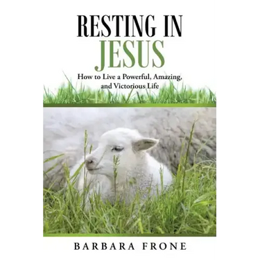 Resting in Jesus: How to Live a Powerful, Amazing, and Victorious Life