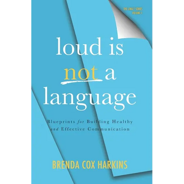 Loud is Not a Language: Blueprints for Building Healthy and Effective Communication