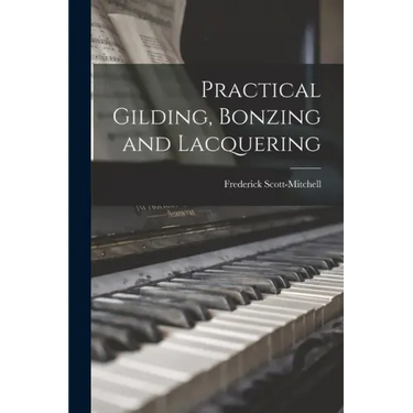 Practical Gilding, Bonzing and Lacquering
