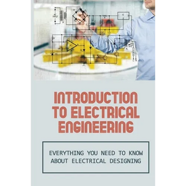 Introduction To Electrical Engineering: Everything You Need To Know About Electrical Designing: Entry Level Electrical Engineering