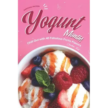 National Frozen Yogurt Month!: Chill Out with 40 Fabulous FroYo Flavors