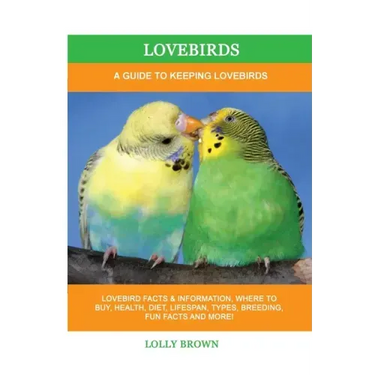 Lovebirds: A Guide To Keeping Lovebirds