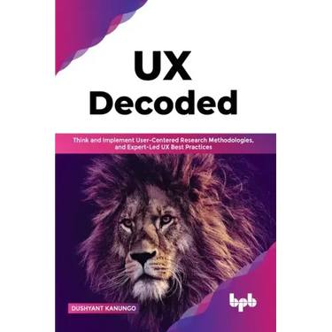 UX Decoded: Think and Implement User-Centered Research Methodologies, and Expert-Led UX Best Practices