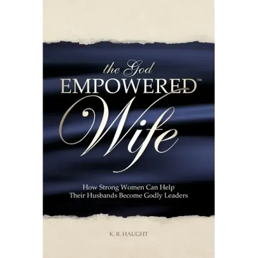 The God Empowered Wife: How Strong Women Can Help Their Husbands Become Godly Leaders