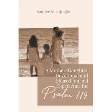 A Mother-Daughter Devotional and Shared Journal Experience for Psalm 119