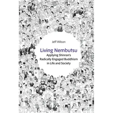 Living Nembutsu: Applying Shinran's Radically Engaged Buddhism in Life and Society